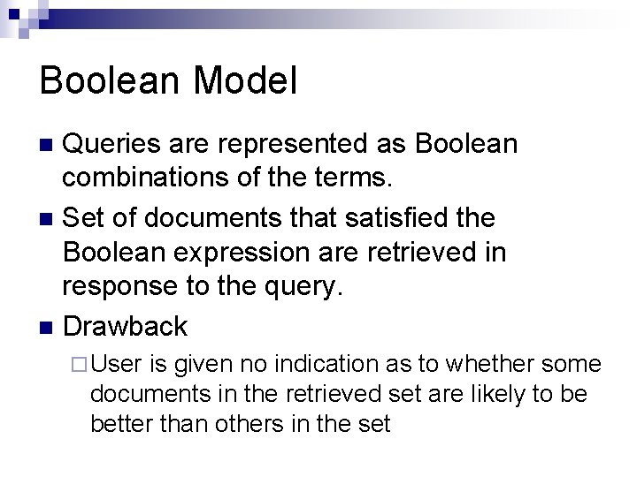 Boolean Model Queries are represented as Boolean combinations of the terms. n Set of