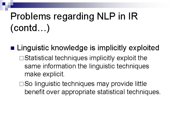 Problems regarding NLP in IR (contd…) n Linguistic knowledge is implicitly exploited ¨ Statistical