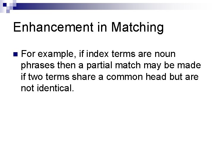 Enhancement in Matching n For example, if index terms are noun phrases then a