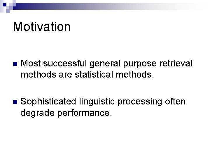 Motivation n Most successful general purpose retrieval methods are statistical methods. n Sophisticated linguistic