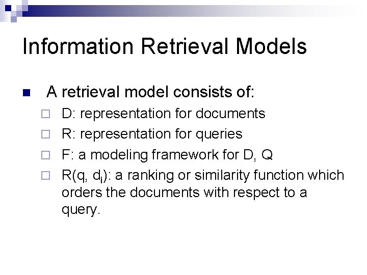 Information Retrieval Models n A retrieval model consists of: D: representation for documents ¨