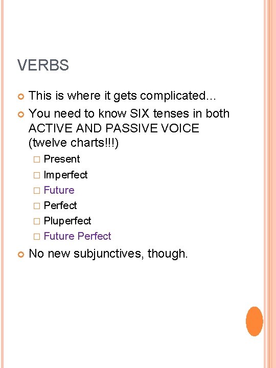 VERBS This is where it gets complicated… You need to know SIX tenses in