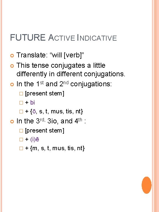 FUTURE ACTIVE INDICATIVE Translate: “will [verb]” This tense conjugates a little differently in different