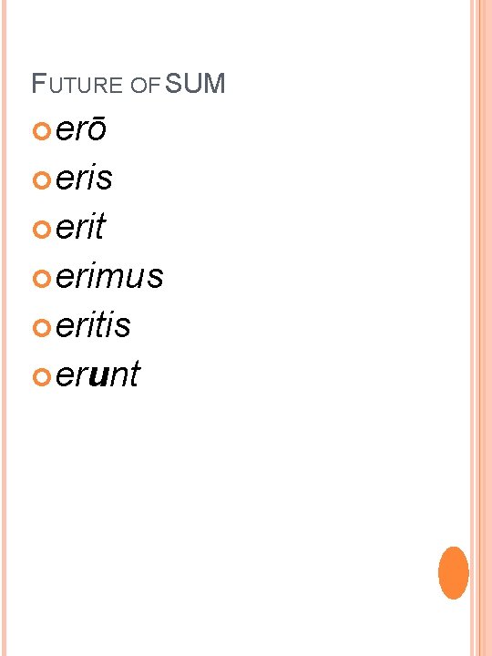 FUTURE OF SUM erō eris erit erimus eritis erunt 