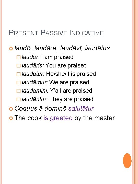 PRESENT PASSIVE INDICATIVE laudō, laudāre, laudāvī, laudātus � laudor: I am praised � laudāris: