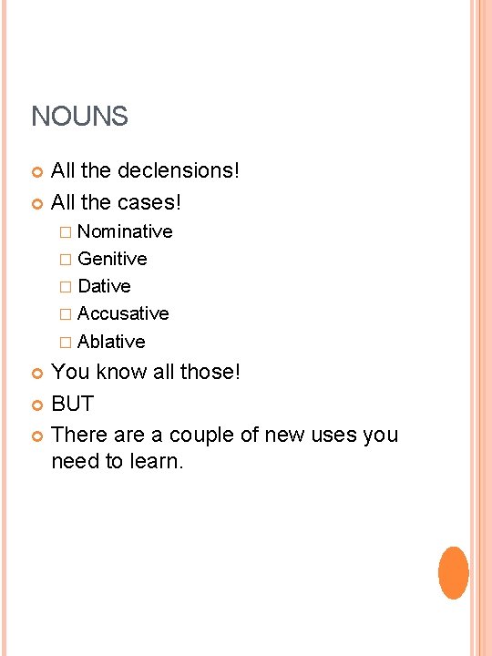 NOUNS All the declensions! All the cases! � Nominative � Genitive � Dative �