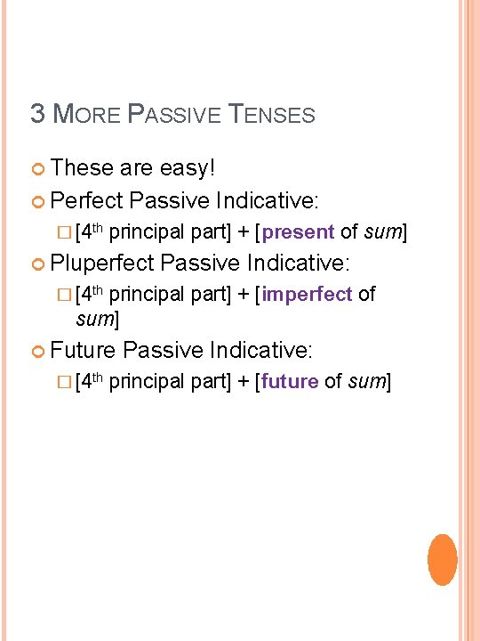 3 MORE PASSIVE TENSES These are easy! Perfect Passive Indicative: � [4 th principal