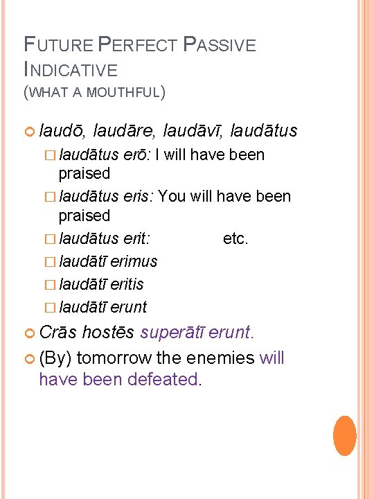 FUTURE PERFECT PASSIVE INDICATIVE (WHAT A MOUTHFUL) laudō, laudāre, laudāvī, laudātus � laudātus erō: