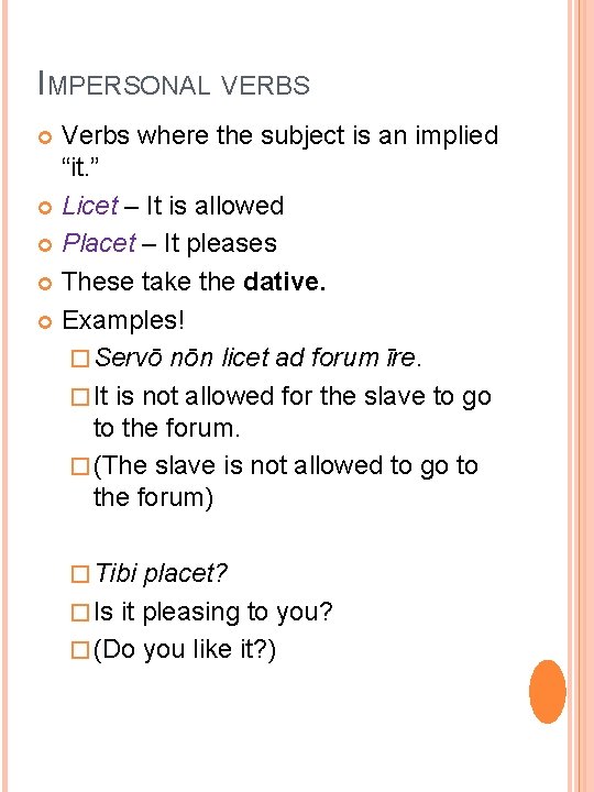IMPERSONAL VERBS Verbs where the subject is an implied “it. ” Licet – It