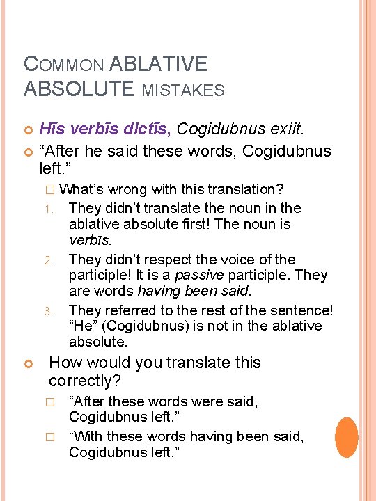 COMMON ABLATIVE ABSOLUTE MISTAKES Hīs verbīs dictīs, Cogidubnus exiit. “After he said these words,