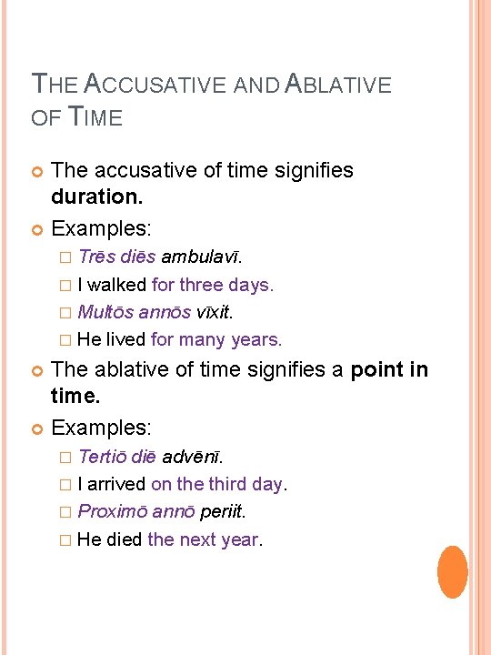 THE ACCUSATIVE AND ABLATIVE OF TIME The accusative of time signifies duration. Examples: �