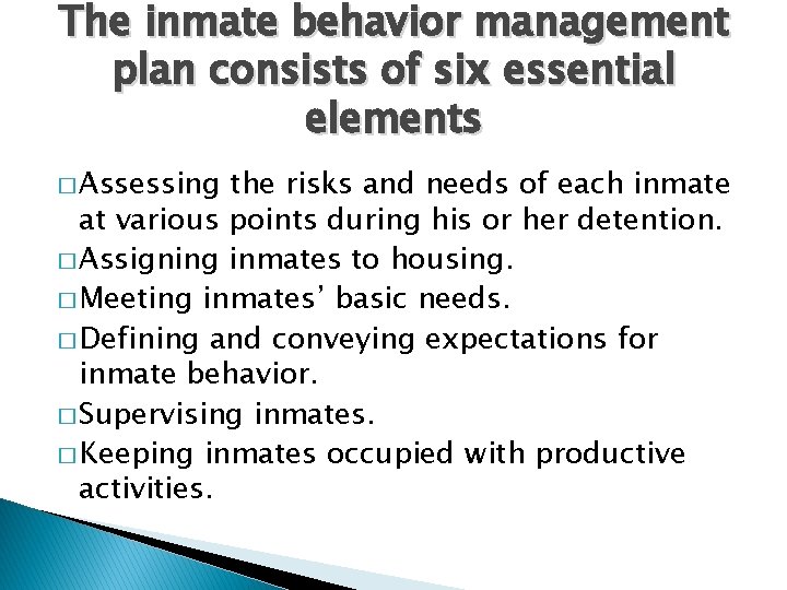 The inmate behavior management plan consists of six essential elements � Assessing the risks