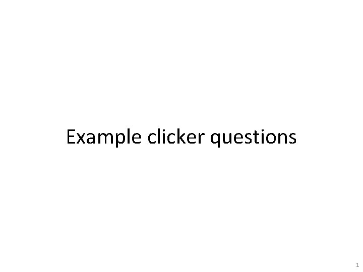 Example clicker questions 1 