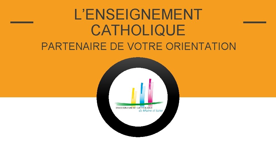 L’ENSEIGNEMENT CATHOLIQUE PARTENAIRE DE VOTRE ORIENTATION 