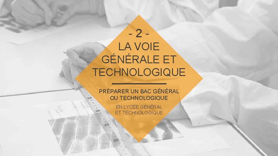 - 2 LA VOIE GÉNÉRALE ET TECHNOLOGIQUE PRÉPARER UN BAC GÉNÉRAL OU TECHNOLOGIQUE EN