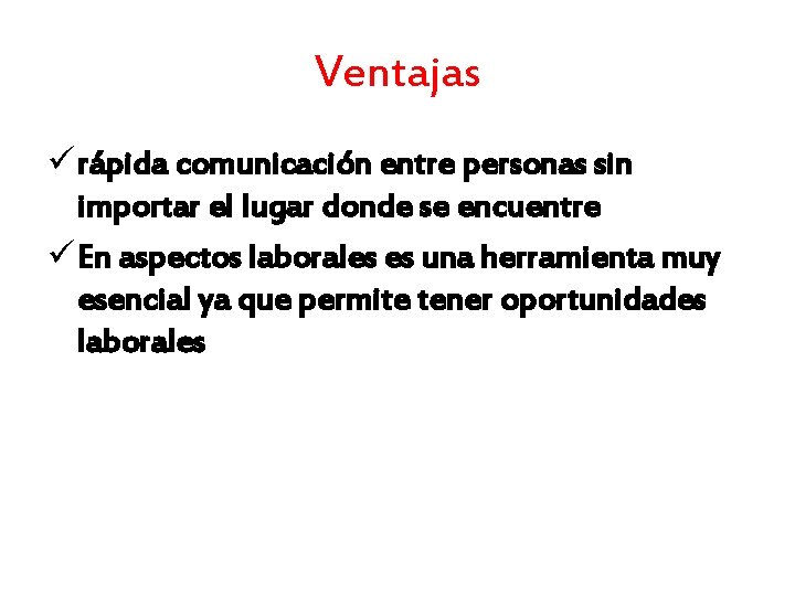 Ventajas ü rápida comunicación entre personas sin importar el lugar donde se encuentre ü