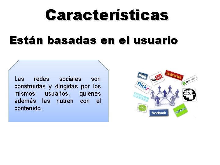 Características Están basadas en el usuario Las redes sociales son construidas y dirigidas por