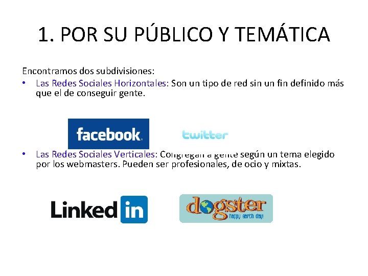 1. POR SU PÚBLICO Y TEMÁTICA Encontramos dos subdivisiones: • Las Redes Sociales Horizontales: