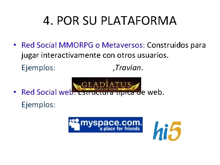 4. POR SU PLATAFORMA • Red Social MMORPG o Metaversos: Construidos para jugar interactivamente