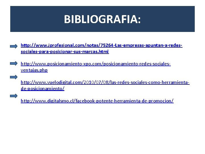 BIBLIOGRAFIA: http: //www. iprofesional. com/notas/75264 -Las-empresas-apuntan-a-redessociales-para-posicionar-sus-marcas. html http: //www. posicionamiento-xpo. com/posicionamiento-redes-socialesventajas. php http: //www.