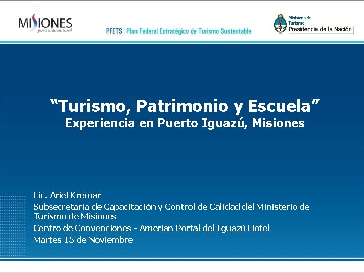 “Turismo, Patrimonio y Escuela” Experiencia en Puerto Iguazú, Misiones Lic. Ariel Kremar Subsecretaría de