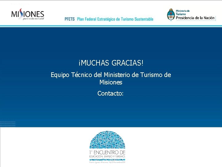 ¡MUCHAS GRACIAS! Equipo Técnico del Ministerio de Turismo de Misiones Contacto: 