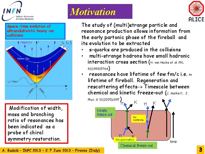 Motivation The study of (multi)strange particle and resonance production allows information from the early