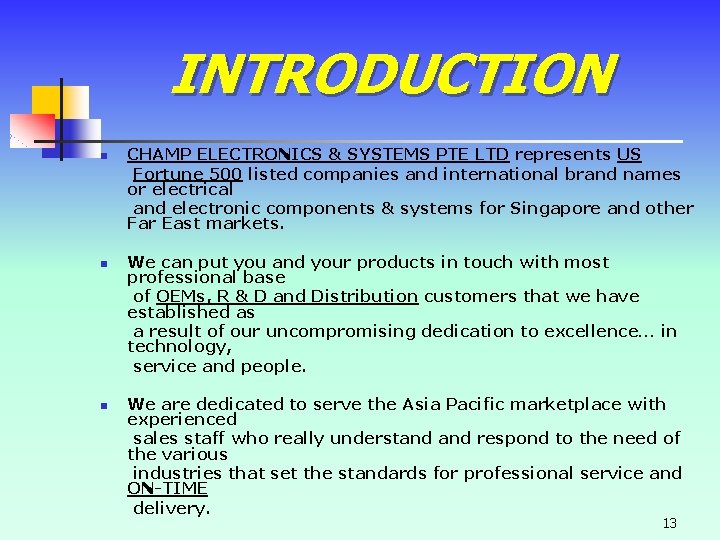 INTRODUCTION n n n CHAMP ELECTRONICS & SYSTEMS PTE LTD represents US Fortune 500 INTRODUCTION n n n CHAMP ELECTRONICS & SYSTEMS PTE LTD represents US Fortune 500