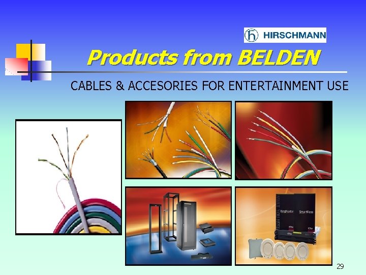 Products from BELDEN CABLES & ACCESORIES FOR ENTERTAINMENT USE 29 Products from BELDEN CABLES & ACCESORIES FOR ENTERTAINMENT USE 29