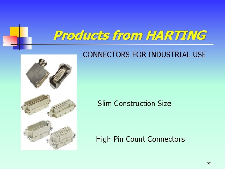 Products from HARTING CONNECTORS FOR INDUSTRIAL USE Slim Construction Size High Pin Count Connectors Products from HARTING CONNECTORS FOR INDUSTRIAL USE Slim Construction Size High Pin Count Connectors