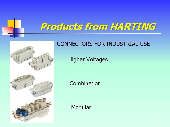 Products from HARTING CONNECTORS FOR INDUSTRIAL USE Higher Voltages Combination Modular 31 Products from HARTING CONNECTORS FOR INDUSTRIAL USE Higher Voltages Combination Modular 31
