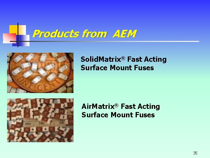Products from AEM Solid. Matrix® Fast Acting Surface Mount Fuses Air. Matrix® Fast Acting Products from AEM Solid. Matrix® Fast Acting Surface Mount Fuses Air. Matrix® Fast Acting