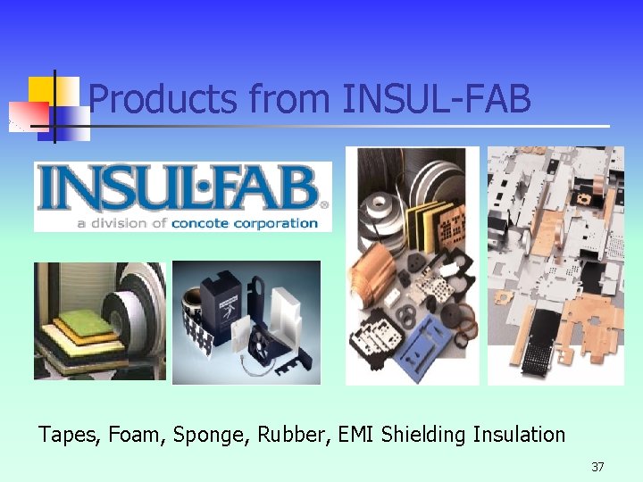 Products from INSUL-FAB Tapes, Foam, Sponge, Rubber, EMI Shielding Insulation 37 Products from INSUL-FAB Tapes, Foam, Sponge, Rubber, EMI Shielding Insulation 37