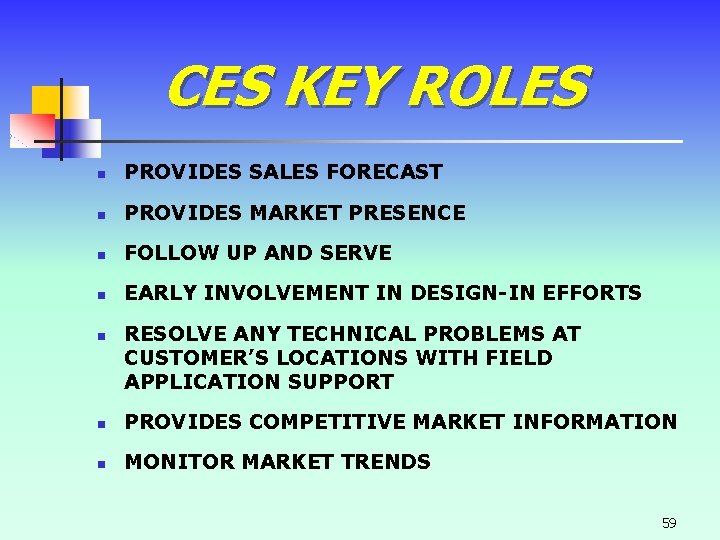 CES KEY ROLES n PROVIDES SALES FORECAST n PROVIDES MARKET PRESENCE n FOLLOW UP CES KEY ROLES n PROVIDES SALES FORECAST n PROVIDES MARKET PRESENCE n FOLLOW UP