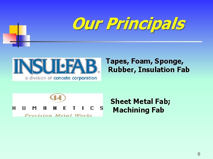 Our Principals Tapes, Foam, Sponge, Rubber, Insulation Fab Sheet Metal Fab; Machining Fab 8 Our Principals Tapes, Foam, Sponge, Rubber, Insulation Fab Sheet Metal Fab; Machining Fab 8