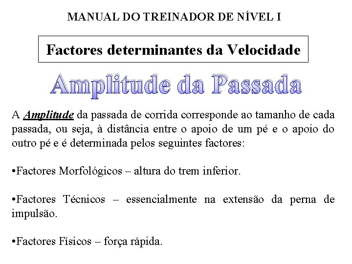MANUAL DO TREINADOR DE NÍVEL I Factores determinantes da Velocidade Amplitude da Passada A