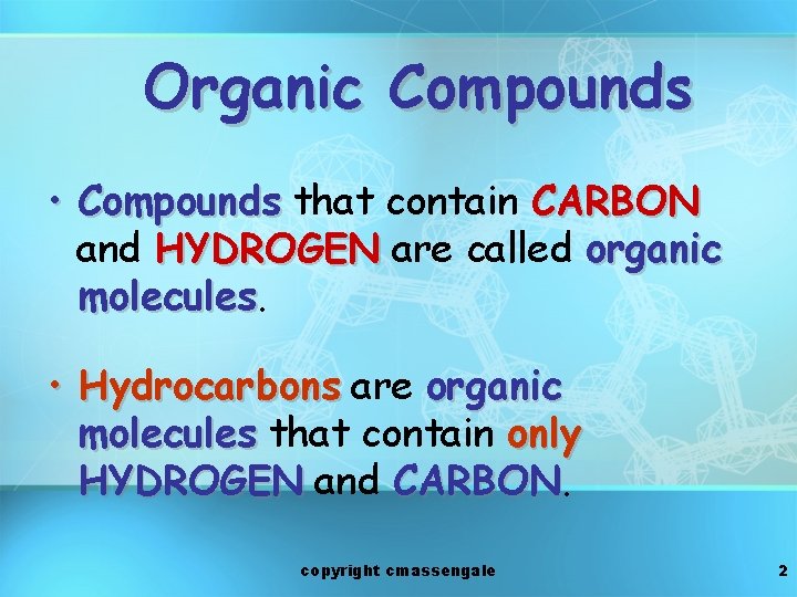 Organic Compounds • Compounds that contain CARBON and HYDROGEN are called organic molecules •