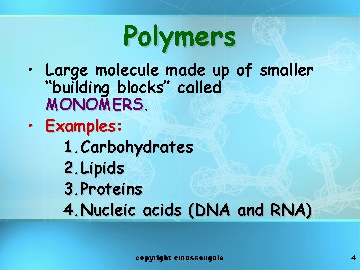 Polymers • Large molecule made up of smaller “building blocks” called MONOMERS • Examples: