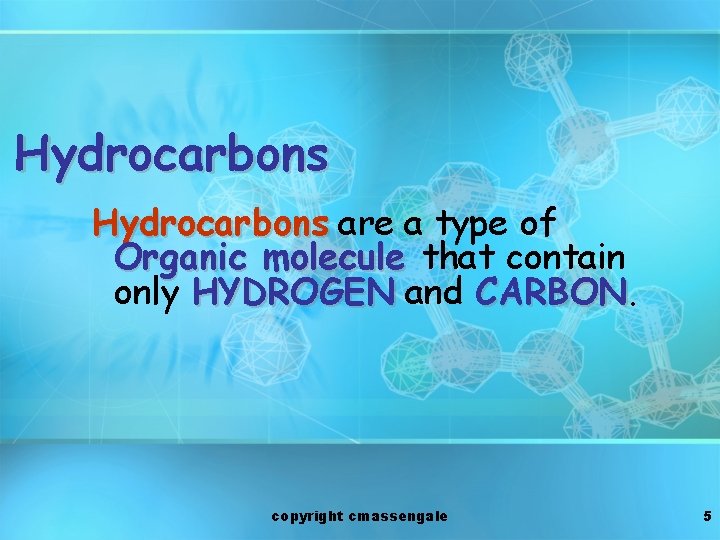 Hydrocarbons are a type of Organic molecule that contain only HYDROGEN and CARBON copyright