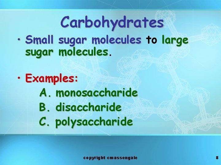 Carbohydrates • Small sugar molecules to large sugar molecules • Examples: A. monosaccharide B.