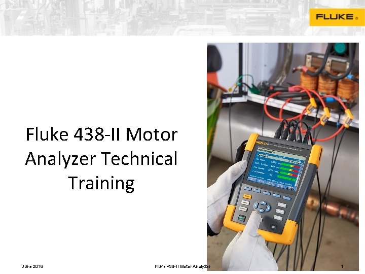 Fluke 438 -II Motor Analyzer Technical Training June 2016 Fluke 438 -II Motor Analyzer