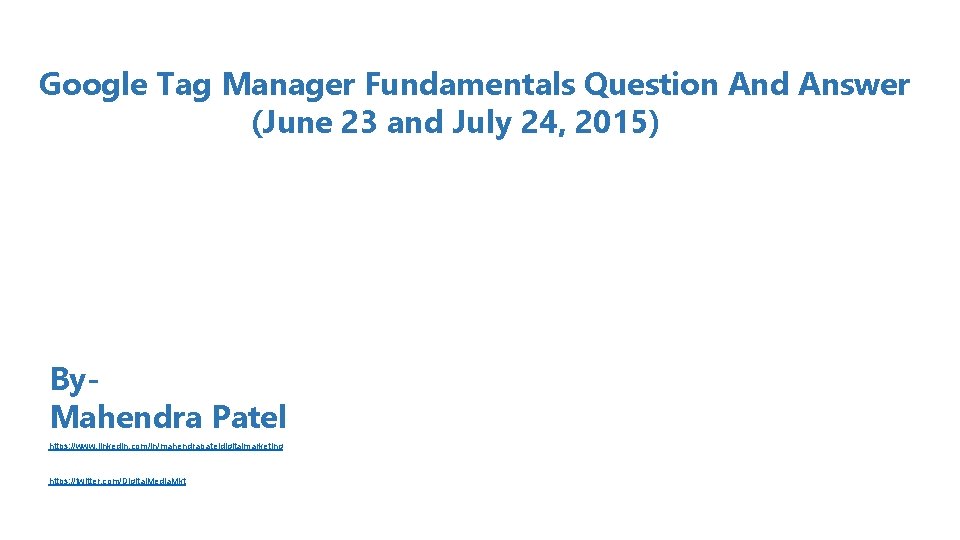 Google Tag Manager Fundamentals Question And Answer (June 23 and July 24, 2015) By.