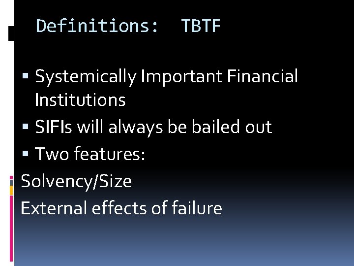 Definitions: TBTF Systemically Important Financial Institutions SIFIs will always be bailed out Two features: