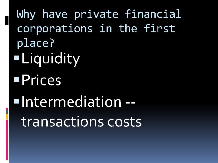 Why have private financial corporations in the first place? Liquidity Prices Intermediation -transactions costs