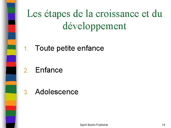 Les étapes de la croissance et du développement 1. Toute petite enfance 2. Enfance