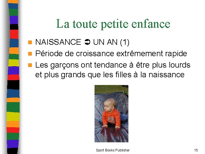 La toute petite enfance NAISSANCE UN AN (1) n Période de croissance extrêmement rapide