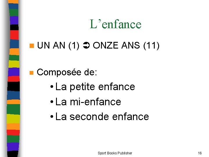 L’enfance n UN AN (1) ONZE ANS (11) n Composée de: • La petite