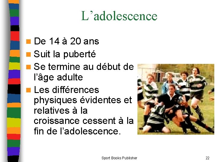 L’adolescence n De 14 à 20 ans n Suit la puberté n Se termine