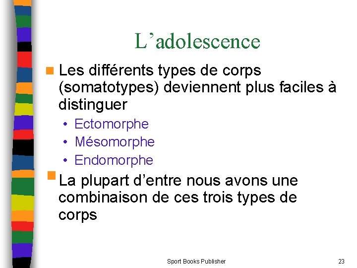 L’adolescence n Les différents types de corps (somatotypes) deviennent plus faciles à distinguer •