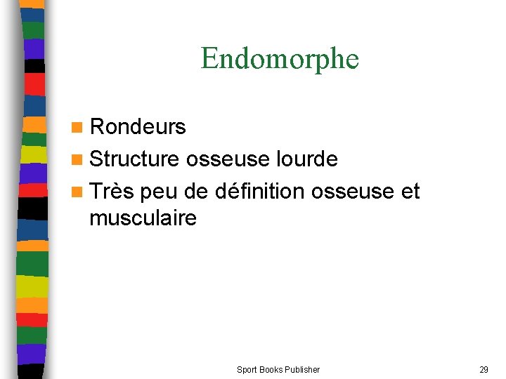 Endomorphe n Rondeurs n Structure osseuse lourde n Très peu de définition osseuse et